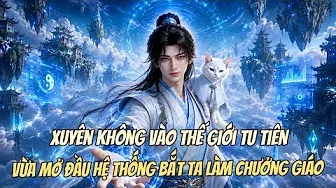Xuyên Không Vào Thế Giới Tu Tiên, Vừa Mở Đầu Hệ Thống Bắt Ta Đi Làm Chưởng Giáo.