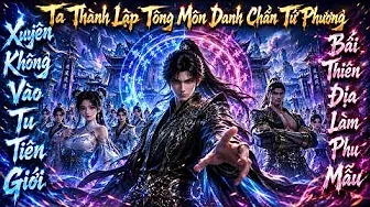 Xuyên Không Vào Tu Tiên Giới, Bái Thiên Địa Làm Phu Mẫu, Ta Thành Lập Tông Môn Danh Chấn Tứ Phương
