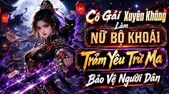 Cô Gái Xuyên Không Làm Nữ Bộ Khoái, Trảm Yêu Trừ Ma Bảo Vệ Người Dân