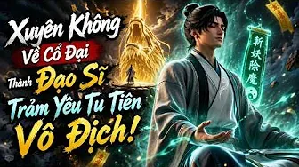 Xuyên Không Về Cổ Đại Thành Đạo Sĩ Trảm Yêu Tu Tiên Vô Địch