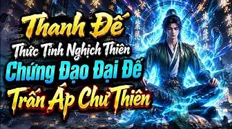 Thanh Đế Thức Tỉnh Nghịch Thiên Chứng Đạo Đại Đế Trấn Áp Chư Thiên