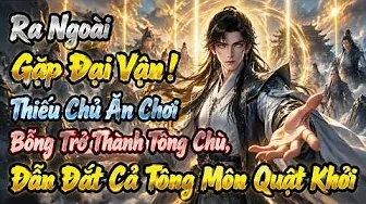 Ra Ngoài Gặp Đại Vận! Thiếu Chủ Ăn Chơi Bỗng Trở Thành Tông Chủ, Dẫn Dắt Cả Tông Môn Quật Khởi