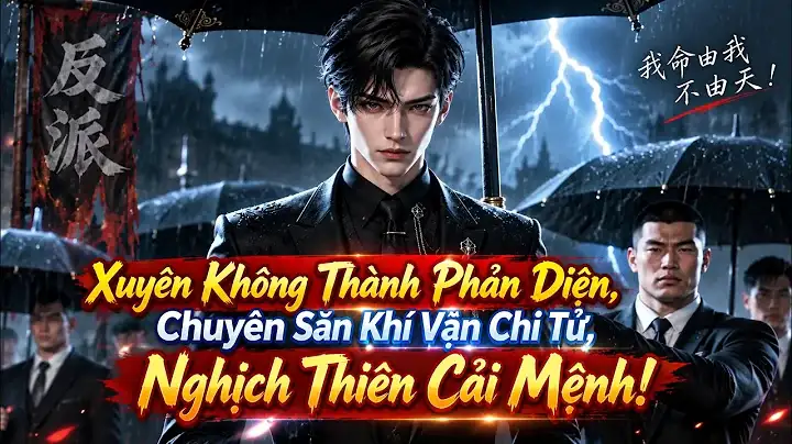 Xuyên Không Thành Phản Diện, Chuyên Săn Khí Vận Chi Tử, Nghịch Thiên Cải Mệnh!