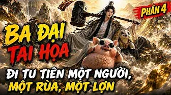 Phần 4 | Ba Đại Tai Họa Đi Tu Tiên: Một Người, Một Rùa, Một Lợn
