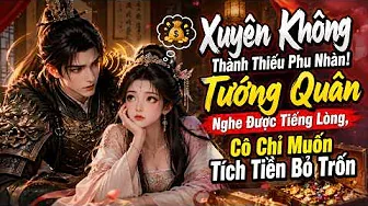 Xuyên Không Thành Thiếu Phu Nhân! Tướng Quân Nghe Được Tiếng Lòng, Cô Chỉ Muốn Tích Tiền Bỏ Trốn