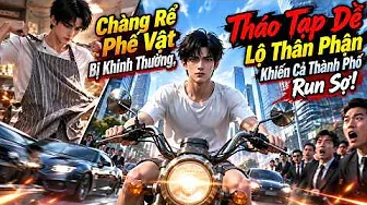 Chàng Rể Phế Vật Bị Khinh Thường, Tháo Tạp Dề Lộ Thân Phận Khiến Cả Thành Phố Run Sợ!
