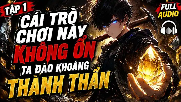 Cái Trò Này Không Ổn Ta Đào Khoáng Thành Thần Audio Xuyên Không Dị Giới