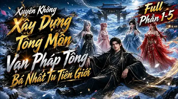 Full Phần 1-5 Xuyên Không Xây Dựng Tông Môn Vạn Pháp Tông Bá Nhất Tu Tiên Giới Ptb Sub