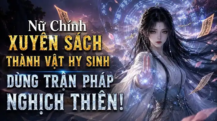 Xuyên Thành Vật Hy Sinh Trong Tiểu Thuyết, Nàng Tự Mình Phá Trận Nghịch Thiên Đổi Mệnh