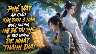 Phế Vật Ẩn Giấu Kim Đan 3 Năm, Nuôi Dưỡng Nữ Đế Tái Thế Và Trở Thành Đệ Nhất Thánh Địa!