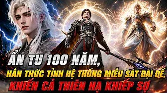 Ẩn Tu 100 Năm, Hắn Thức Tỉnh Hệ Thống Miễu Sát Đại Đế, Khiến Cả Thiên Hạ Khiếp Sợ