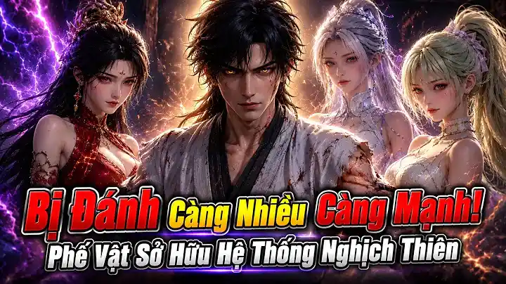 Bị Đánh Càng Nhiều Càng Mạnh! Phế Vật Sở Hữu Hệ Thống Nghịch Thiên Trở Thành Thiên Tài Tu Tiên