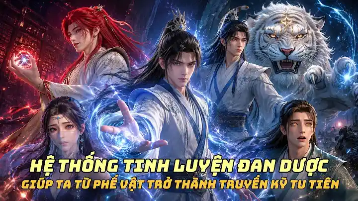Hệ Thống Tinh Luyện Đan Dược Giúp Ta Từ Phế Vật Trở Thành Truyền Kỳ Tu Tiên