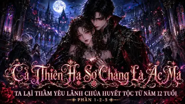 Cả Thiên Hạ Sợ Chàng Là Ác Ma - Ta Lại Thầm Yêu Lãnh Chúa Huyết Tộc Từ Năm 12 Tuổi Full Bộ
