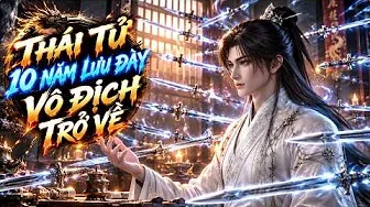 Thái Tự Bị Lưu Đày 10 Năm, Giờ Đây Ta Vô Địch Quay Trở Về Đòi Lại Tất Cả