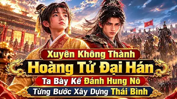 Xuyên Không Thành Hoàng Tử Đại Hán Ta Bày Kế Đánh Hung Nô Từng Bước Xây Dựng Thái Bình