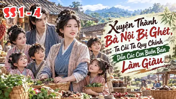 Full Ss 1 - 4 | Xuyên Thành Bà Nội Bị Ghét, Ta Cải Tà Quy Chính Dẫn Các Con Buôn Bán Làm Giàu