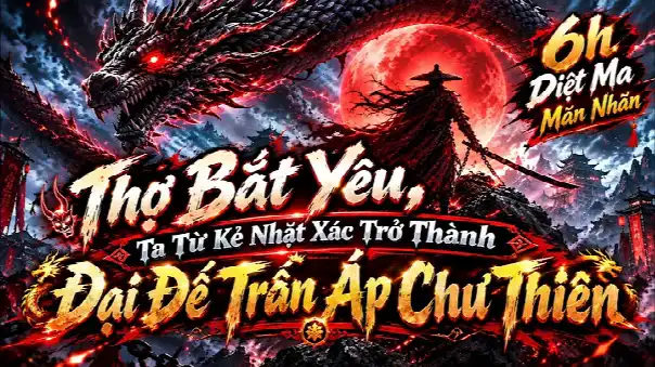 Thợ Bắt Yêu, Ta Từ Kẻ Nhặt Xác Trở Thành Đại Đế Trấn Áp Chư Thiên Ký Chủ Vietsub