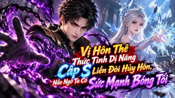 Vị Hôn Thê Thức Tỉnh Dị Năng Cấp S Liền Đòi Hủy Hôn, Nào Ngờ Ta Có Sức Mạnh Bóng Tối