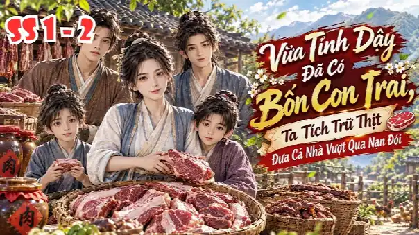 Vừa Tỉnh Dậy Đã Có Bốn Con Trai, Ta Tích Trữ Thịt Đưa Cả Nhà Vượt Qua Nạn Đói