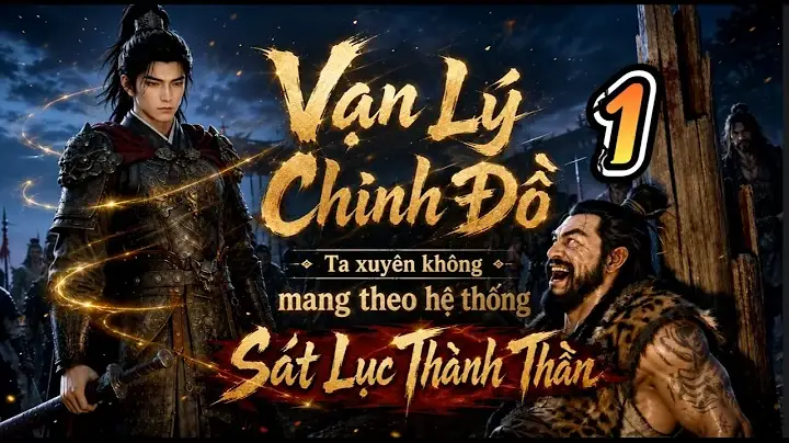 Vạn Lí Chinh Đồ - Ta Xuyên Không Mang Theo Hệ Thống Sát Lục