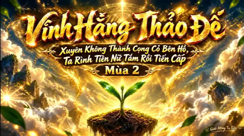 Vĩnh Hằng Thảo Đế: Xuyên Không Thành Cọng Cỏ Bên Hồ, Ta Rình Tiên Nữ Tắm Rồi Tiến Cấp