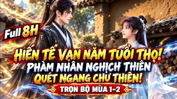 Full 8H Hiến Tế 10.000 Năm Tuổi Thọ! Phàm Nhân Nghịch Thiên, Quét Ngang Chư Thiên