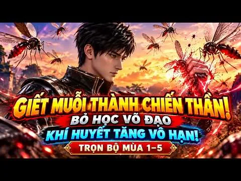 Giết Muỗi Là Tăng Sức Mạnh! Bị Ép Bỏ Học, Thiếu Niên Nghịch Thiên Thành Chiến Thần