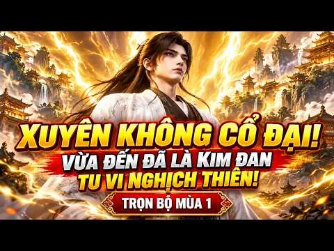 Full 8H Xuyên Không Về Cổ Đại, Mang Tu Vi Kim Đan – Một Mình Quét Ngang Thiên Hạ